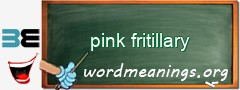 WordMeaning blackboard for pink fritillary